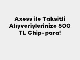 Axess ile yapacağınız toplamda 60.000 TL ve üzeri taksitli alışverişlerinize 500 TL...