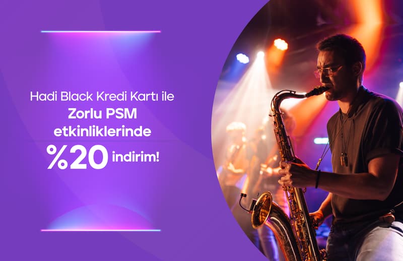 Hadi Black Kredi Kartı ile Zorlu PSM'nin düzenlediği etkinliklerde %20 indirim!